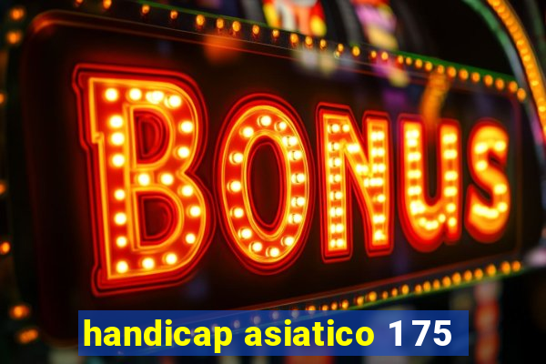 handicap asiatico 1 75